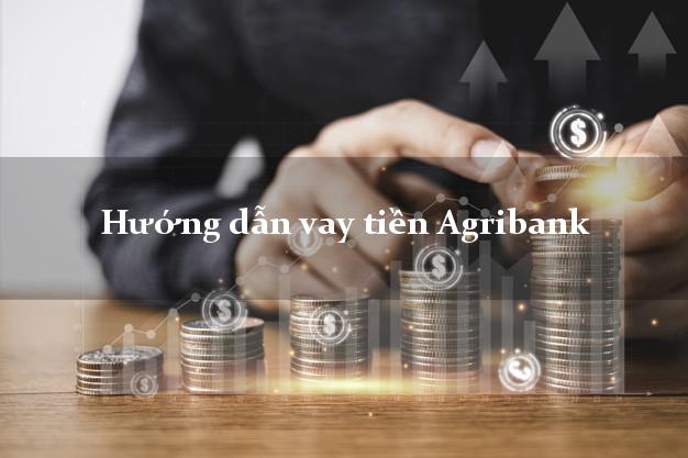 Hướng dẫn vay tiền Agribank