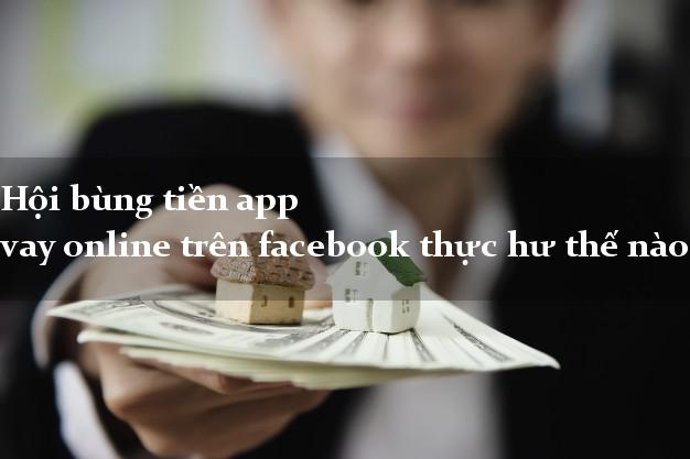 Hội bùng tiền app vay online trên facebook thực hư thế nào?