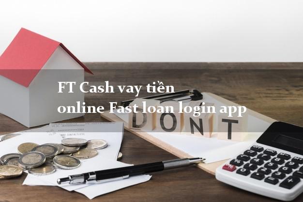 FT Cash vay tiền online Fast loan login app hỗ trợ nợ xấu